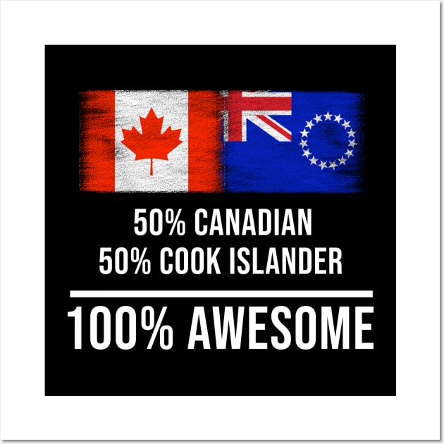 50% Canadian 50% Cook Islander 100% Awesome - Gift for Cook Islander Heritage From Cook Islands Wall Art by Country Flags